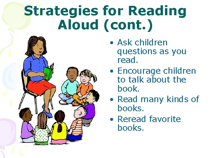 Strategies for Reading Aloud (cont. ) • Ask children questions as you read. •