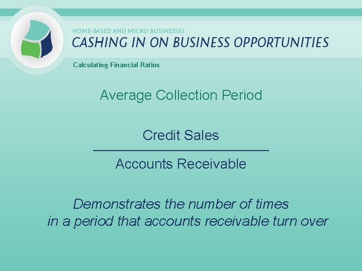 Calculating Financial Ratios Average Collection Period Credit Sales _____________________________ Accounts Receivable Demonstrates the number