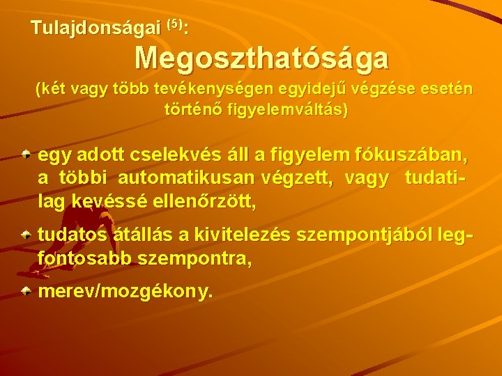 Tulajdonságai (5): Megoszthatósága (két vagy több tevékenységen egyidejű végzése esetén történő figyelemváltás) egy adott