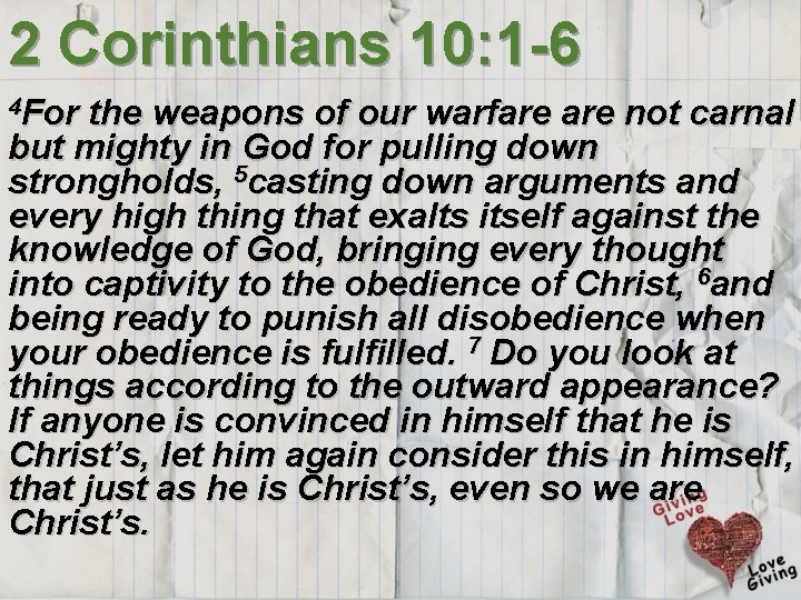 2 Corinthians 10: 1 -6 4 For the weapons of our warfare not carnal