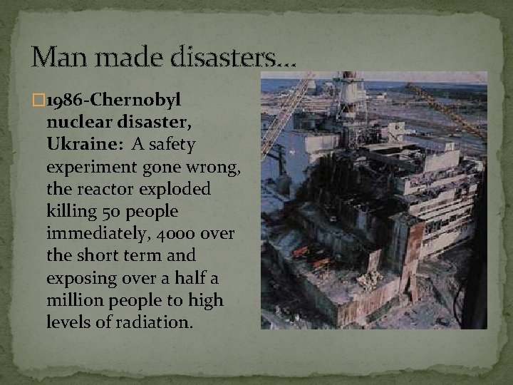 Man made disasters… � 1986 -Chernobyl nuclear disaster, Ukraine: A safety experiment gone wrong,