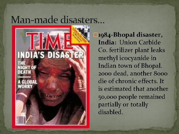 Man-made disasters… � 1984 -Bhopal disaster, India: Union Carbide Co. fertilizer plant leaks methyl