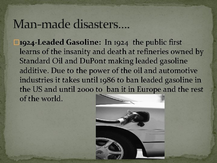 Man-made disasters…. � 1924 -Leaded Gasoline: In 1924 the public first learns of the