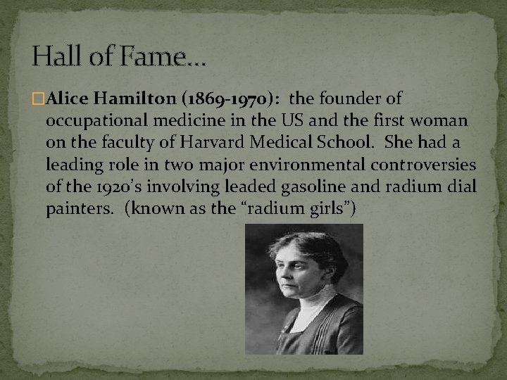 Hall of Fame… �Alice Hamilton (1869 -1970): the founder of occupational medicine in the