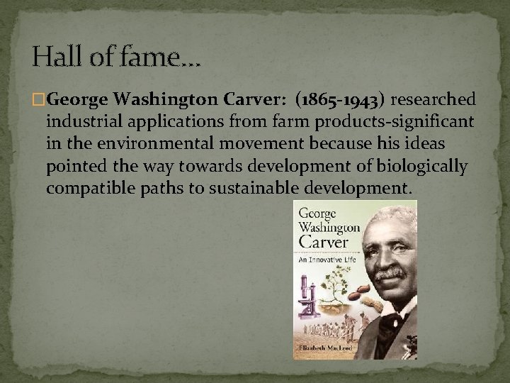 Hall of fame… �George Washington Carver: (1865 -1943) researched industrial applications from farm products-significant