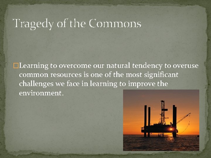 Tragedy of the Commons �Learning to overcome our natural tendency to overuse common resources