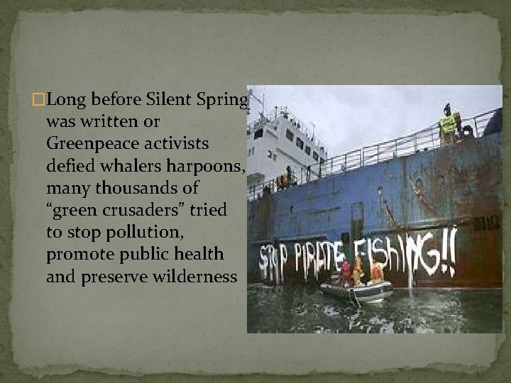 �Long before Silent Spring was written or Greenpeace activists defied whalers harpoons, many thousands