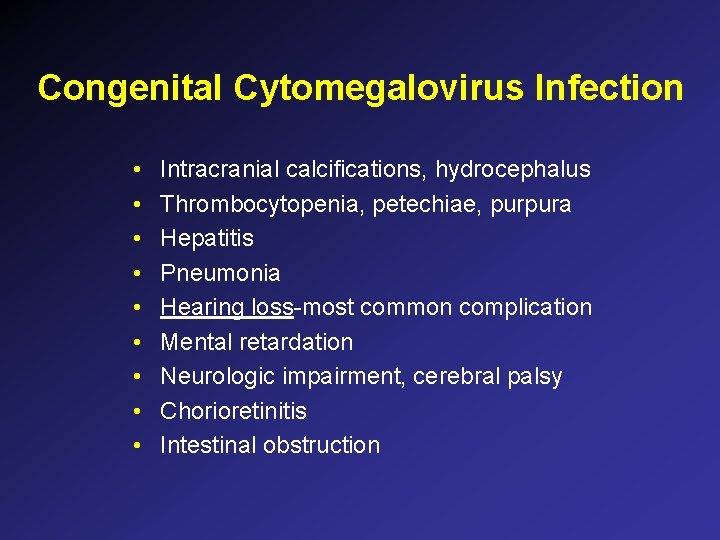Congenital Cytomegalovirus Infection • • • Intracranial calcifications, hydrocephalus Thrombocytopenia, petechiae, purpura Hepatitis Pneumonia Congenital Cytomegalovirus Infection • • • Intracranial calcifications, hydrocephalus Thrombocytopenia, petechiae, purpura Hepatitis Pneumonia