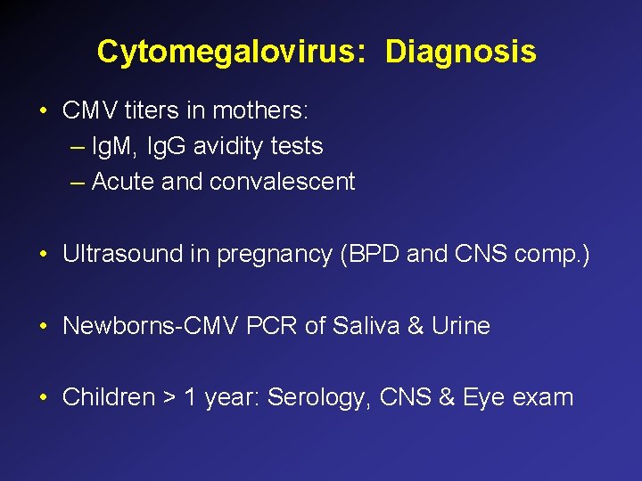 Cytomegalovirus: Diagnosis • CMV titers in mothers: – Ig. M, Ig. G avidity tests Cytomegalovirus: Diagnosis • CMV titers in mothers: – Ig. M, Ig. G avidity tests