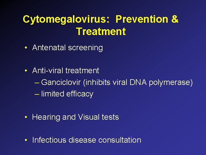 Cytomegalovirus: Prevention & Treatment • Antenatal screening • Anti-viral treatment – Ganciclovir (inhibits viral Cytomegalovirus: Prevention & Treatment • Antenatal screening • Anti-viral treatment – Ganciclovir (inhibits viral