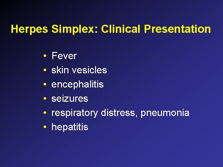 Herpes Simplex: Clinical Presentation • • • Fever skin vesicles encephalitis seizures respiratory distress, Herpes Simplex: Clinical Presentation • • • Fever skin vesicles encephalitis seizures respiratory distress,