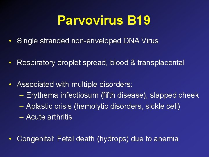 Parvovirus B 19 • Single stranded non-enveloped DNA Virus • Respiratory droplet spread, blood Parvovirus B 19 • Single stranded non-enveloped DNA Virus • Respiratory droplet spread, blood