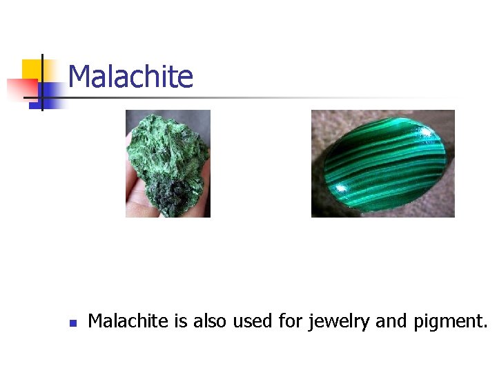 Malachite n Malachite is also used for jewelry and pigment. 