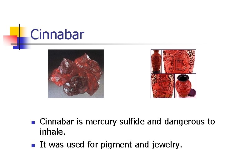 Cinnabar n n Cinnabar is mercury sulfide and dangerous to inhale. It was used