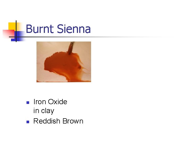 Burnt Sienna n n Iron Oxide in clay Reddish Brown 