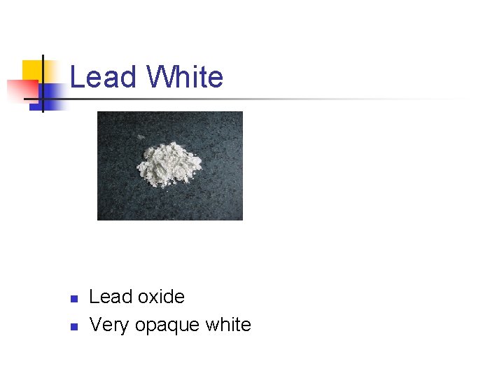 Lead White n n Lead oxide Very opaque white 