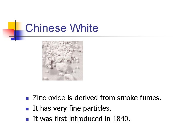 Chinese White n n n Zinc oxide is derived from smoke fumes. It has