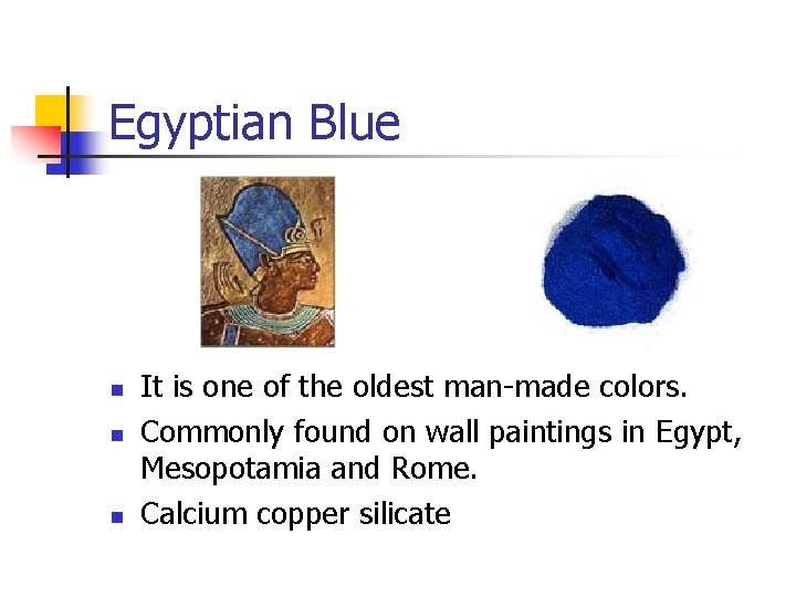 Egyptian Blue n n n It is one of the oldest man-made colors. Commonly