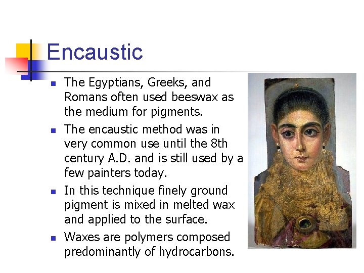 Encaustic n n The Egyptians, Greeks, and Romans often used beeswax as the medium