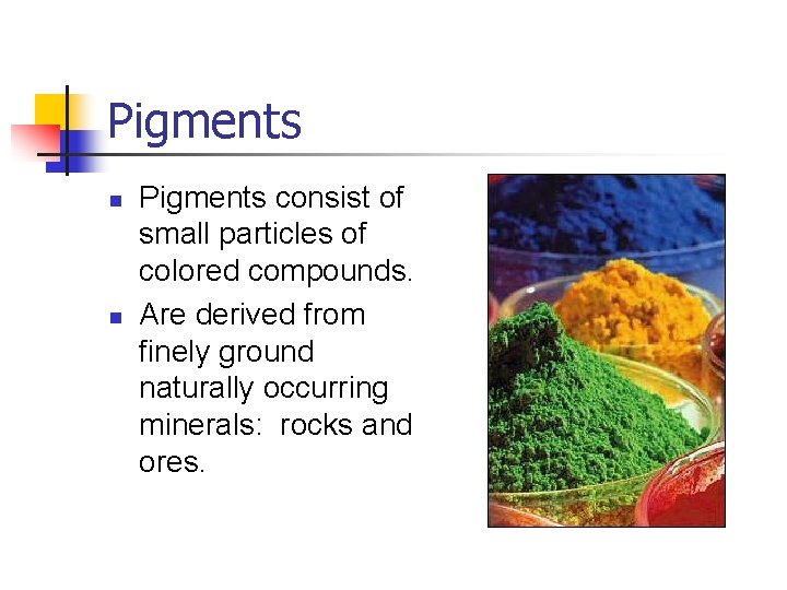 Pigments n n Pigments consist of small particles of colored compounds. Are derived from