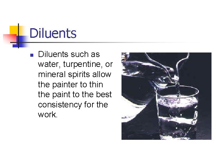 Diluents n Diluents such as water, turpentine, or mineral spirits allow the painter to