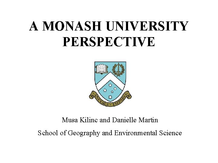 A MONASH UNIVERSITY PERSPECTIVE Musa Kilinc and Danielle Martin School of Geography and Environmental