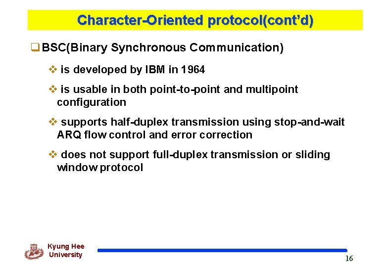 Character-Oriented protocol(cont’d) q. BSC(Binary Synchronous Communication) v is developed by IBM in 1964 v