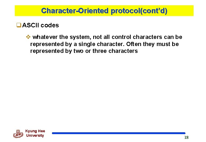 Character-Oriented protocol(cont’d) q. ASCII codes v whatever the system, not all control characters can