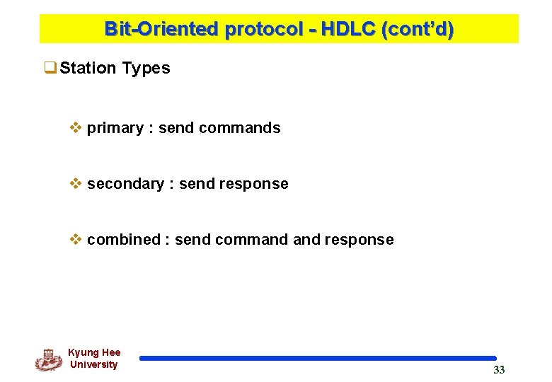 Bit-Oriented protocol - HDLC (cont’d) q. Station Types v primary : send commands v