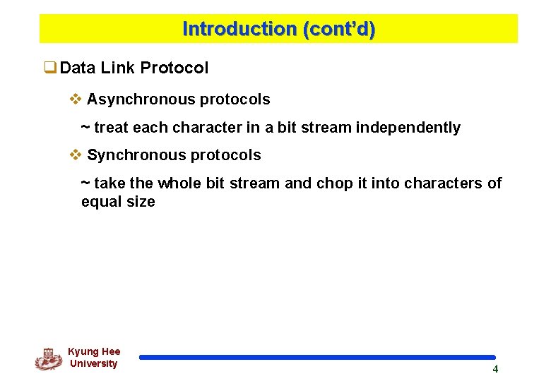 Introduction (cont’d) q. Data Link Protocol v Asynchronous protocols ~ treat each character in