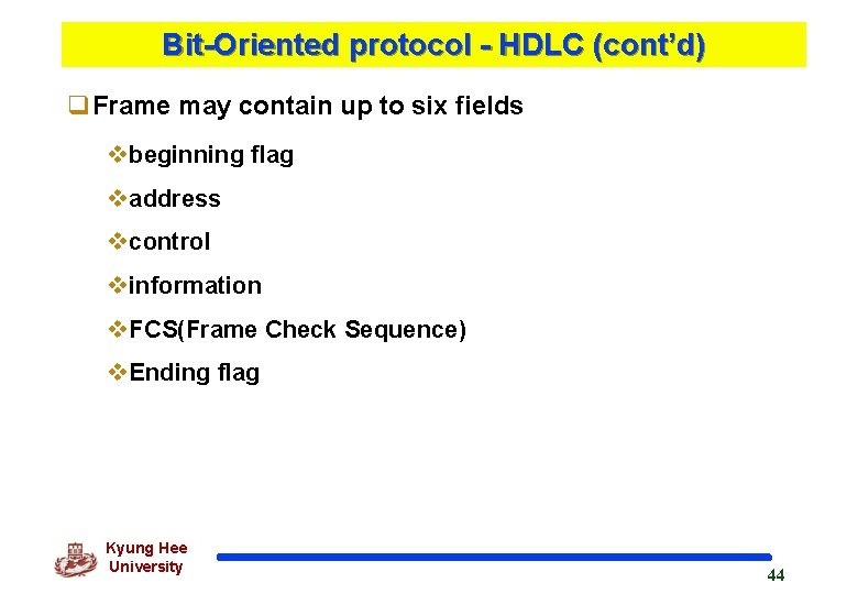 Bit-Oriented protocol - HDLC (cont’d) q. Frame may contain up to six fields vbeginning