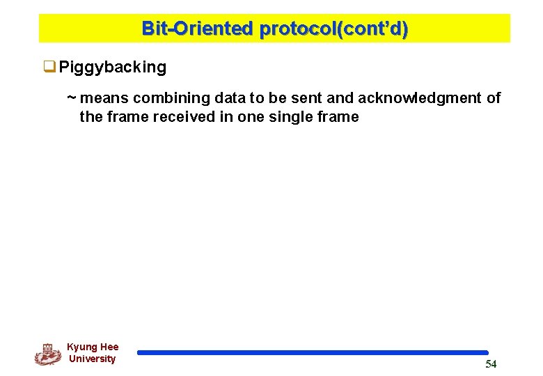 Bit-Oriented protocol(cont’d) q. Piggybacking ~ means combining data to be sent and acknowledgment of