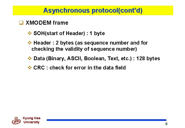 Asynchronous protocol(cont’d) q XMODEM frame v SOH(start of Header) : 1 byte v Header