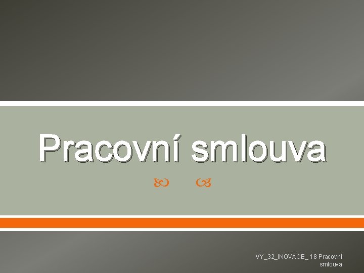 Pracovní smlouva VY_32_INOVACE_ 18 Pracovní smlouva 