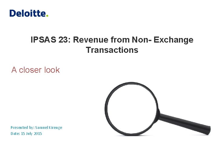 IPSAS 23: Revenue from Non- Exchange Transactions A closer look Presented by: Samuel Kirenge IPSAS 23: Revenue from Non- Exchange Transactions A closer look Presented by: Samuel Kirenge