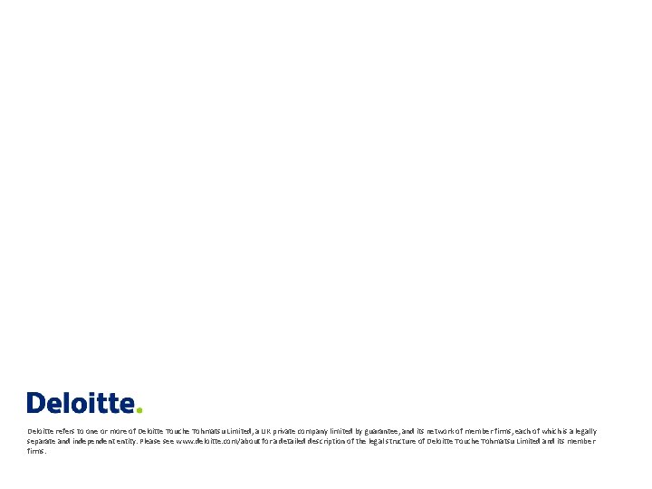 Deloitte refers to one or more of Deloitte Touche Tohmatsu Limited, a UK private Deloitte refers to one or more of Deloitte Touche Tohmatsu Limited, a UK private