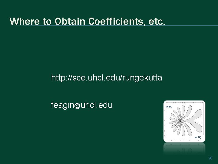 Where to Obtain Coefficients, etc. http: //sce. uhcl. edu/rungekutta feagin@uhcl. edu Im(hλ) Re(hλ) 28