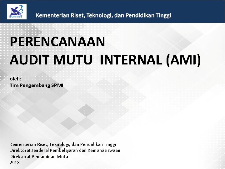 PERENCANAAN AUDIT MUTU INTERNAL (AMI) oleh: Tim Pengembang SPMI Kementerian Riset, Teknologi, dan Pendidikan