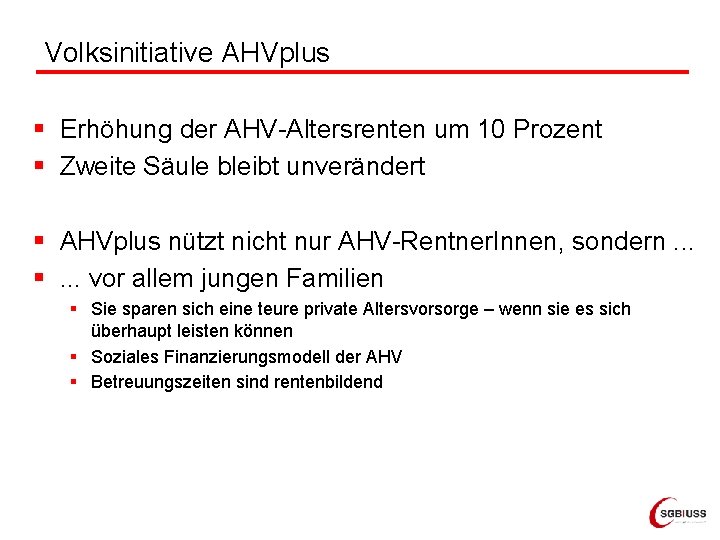 Volksinitiative AHVplus § Erhöhung der AHV-Altersrenten um 10 Prozent § Zweite Säule bleibt unverändert