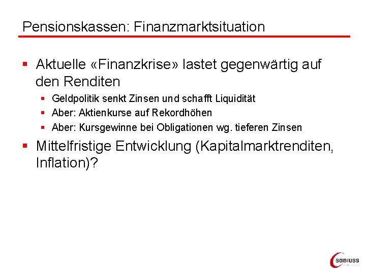 Pensionskassen: Finanzmarktsituation § Aktuelle «Finanzkrise» lastet gegenwärtig auf den Renditen § Geldpolitik senkt Zinsen