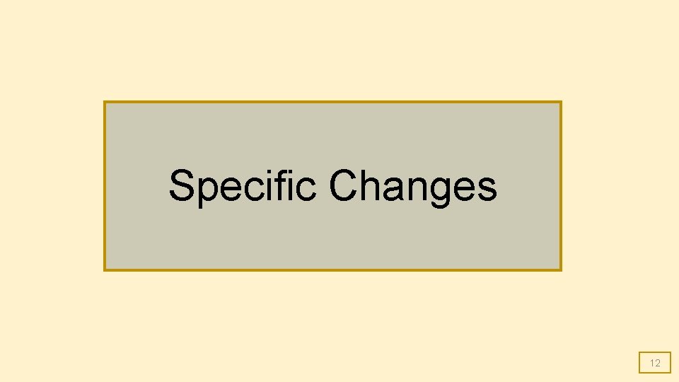 Specific Changes 12 Specific Changes 12