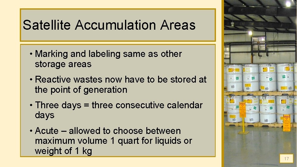 Satellite Accumulation Areas • Marking and labeling same as other storage areas • Reactive Satellite Accumulation Areas • Marking and labeling same as other storage areas • Reactive