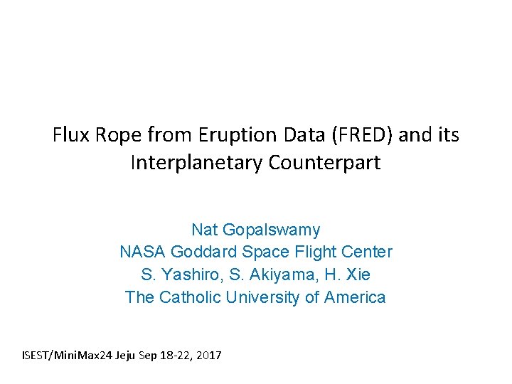 Flux Rope from Eruption Data (FRED) and its Interplanetary Counterpart Nat Gopalswamy NASA Goddard