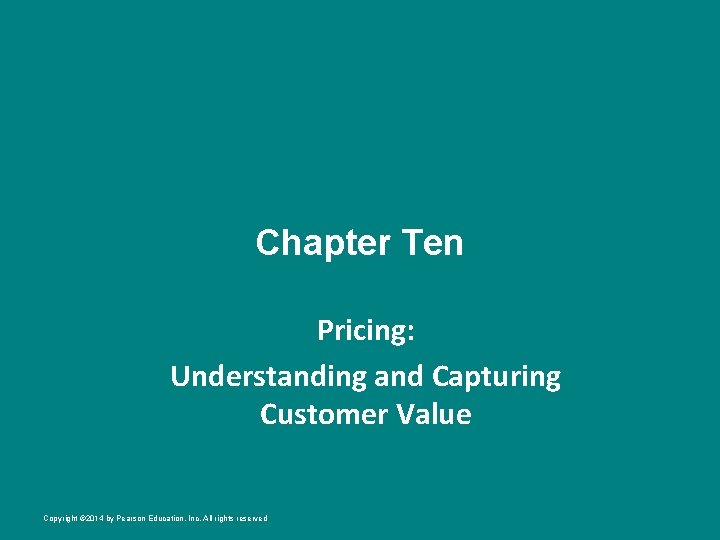 Chapter Ten Pricing: Understanding and Capturing Customer Value Copyright © 2014 by Pearson Education,