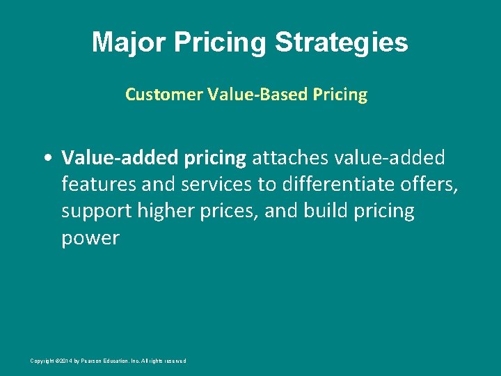 Major Pricing Strategies Customer Value-Based Pricing • Value-added pricing attaches value-added features and services