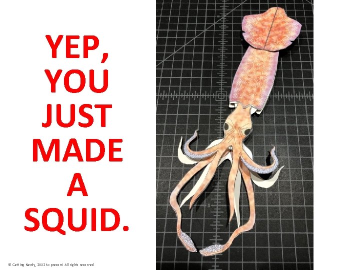 YEP, YOU JUST MADE A SQUID. © Getting Nerdy, 2012 to present All rights