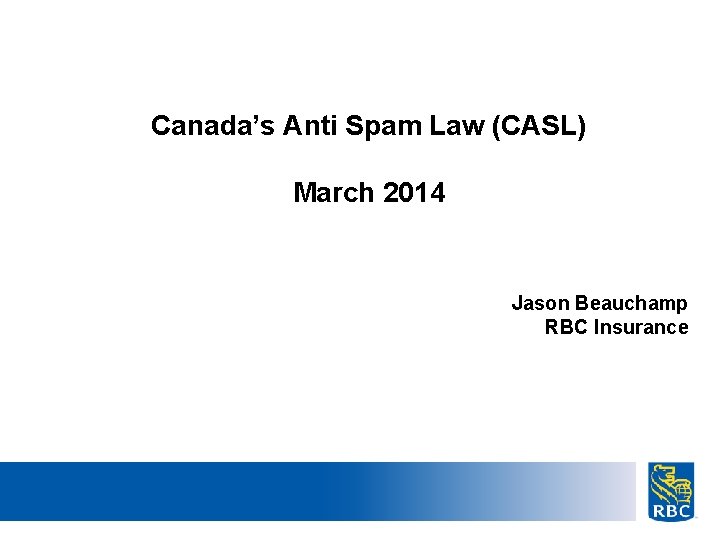 Canada’s Anti Spam Law (CASL) March 2014 Jason Beauchamp RBC Insurance 22 