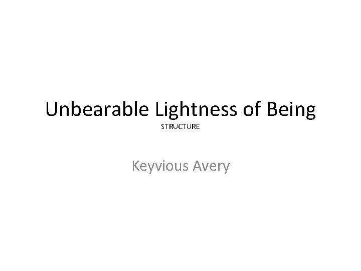 Unbearable Lightness of Being STRUCTURE Keyvious Avery 