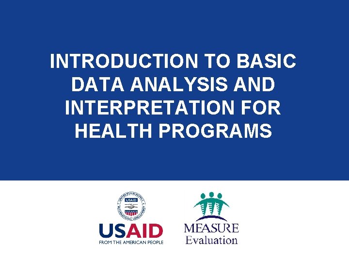 INTRODUCTION TO BASIC DATA ANALYSIS AND INTERPRETATION FOR HEALTH PROGRAMS 