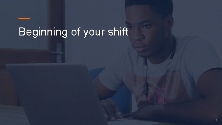 — Beginning of your shift 5 